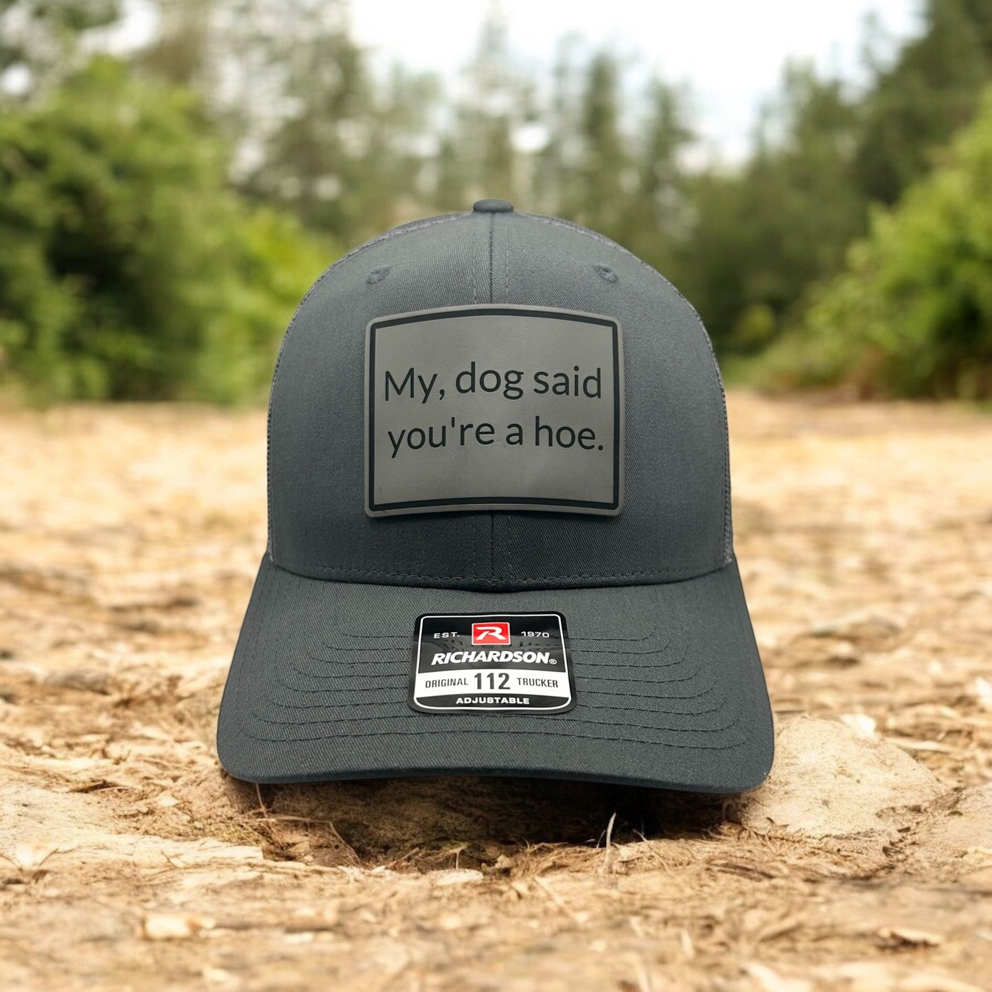 My Dog Says You're a Hoe Hat - Funny Cap - Richardson 112 Leather Patch Trucker Hat