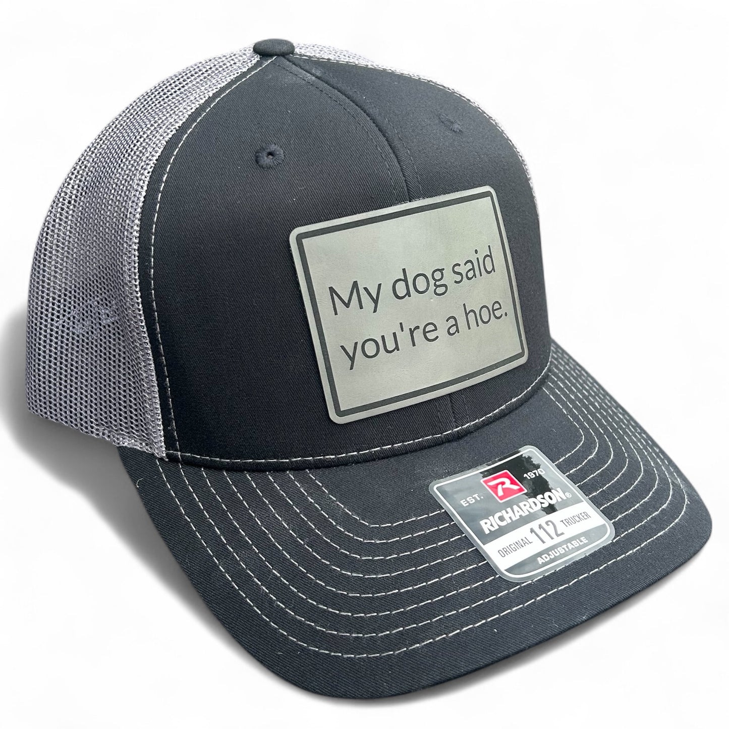 My Dog Says You're a Hoe Hat - Funny Cap - Richardson 112 Leather Patch Trucker Hat - Multiple Colors