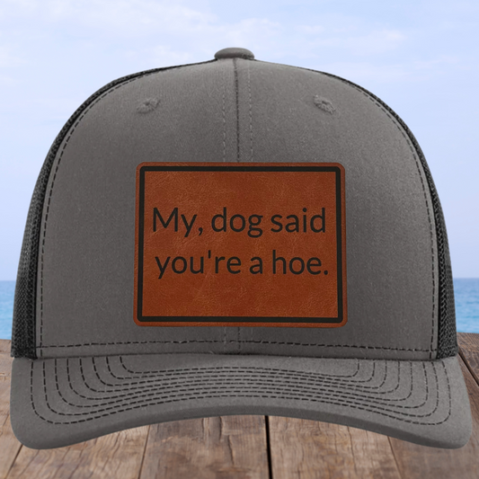 My Dog Says You're a Hoe Leather Patch Hat, Funny Hat, Trucker Cap, Adjustable Snapback, Perfect for Dog Lovers