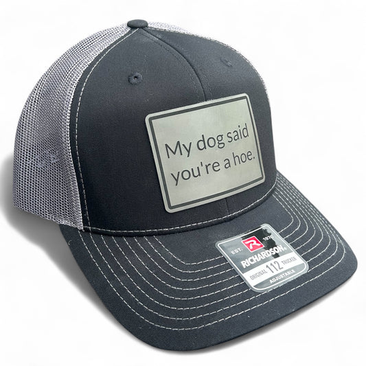 My Dog Says You're a Hoe Hat - Funny Cap - Richardson 112 Leather Patch Trucker Hat - Multiple Colors