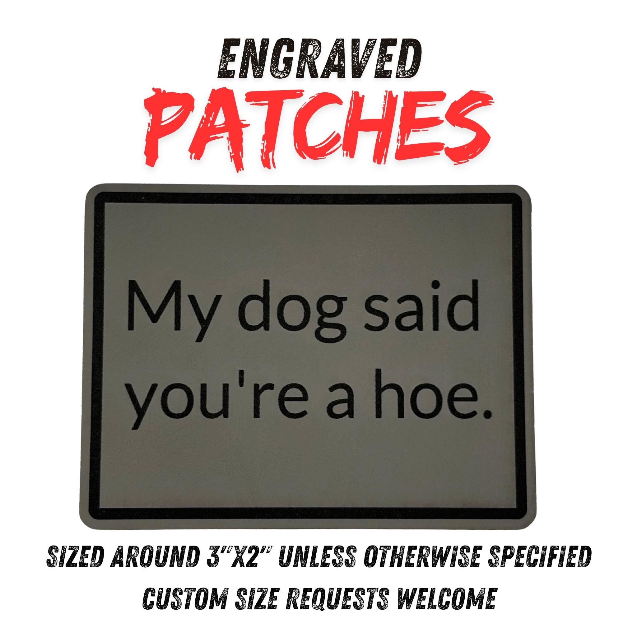 Funny “My Dog Said Youre a Hoe Engraved Leather Patch | Sarcastic Dog Lover Patch | Custom Hat Patch | Laser Engraved Gift