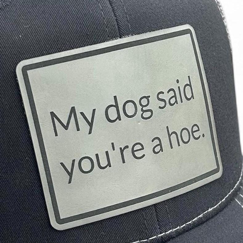 Funny “My Dog Said Youre a Hoe Engraved Leather Patch | Sarcastic Dog Lover Patch | Custom Hat Patch | Laser Engraved Gift