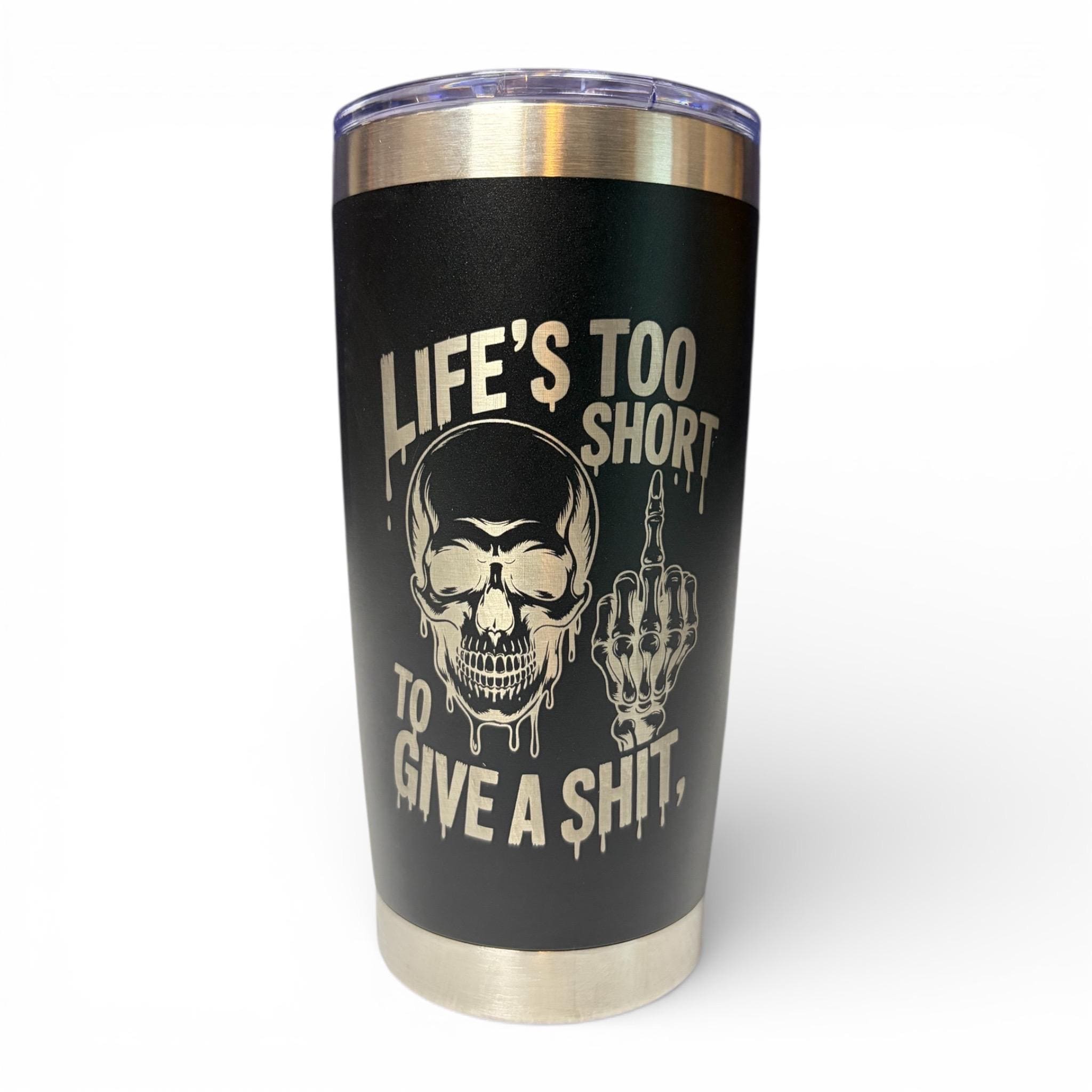 20oz Funny Engraved Tumbler | Lifes Too Short to Give a Sh*t Cup | Insulated Stainless Steel Tumbler